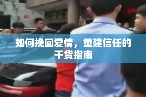 如何挽回爱情，重建信任的干货指南