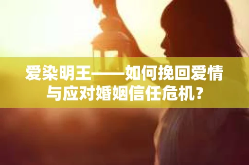 爱染明王——如何挽回爱情与应对婚姻信任危机？