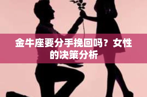 金牛座要分手挽回吗？女性的决策分析