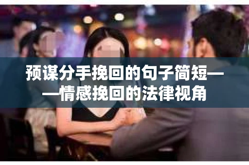 预谋分手挽回的句子简短——情感挽回的法律视角