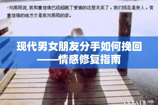 现代男女朋友分手如何挽回——情感修复指南
