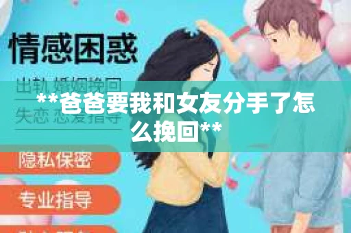 **爸爸要我和女友分手了怎么挽回**