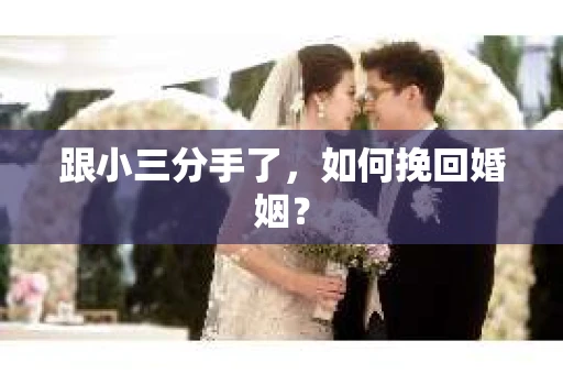 跟小三分手了，如何挽回婚姻？