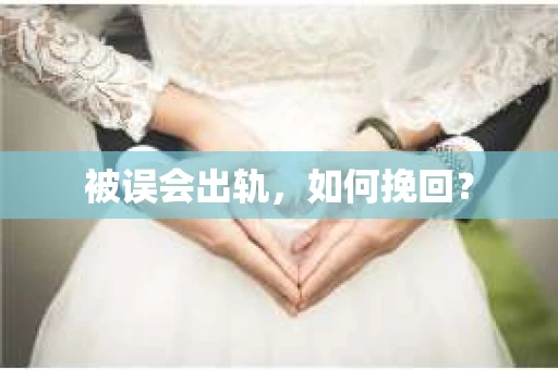 被误会出轨，如何挽回？