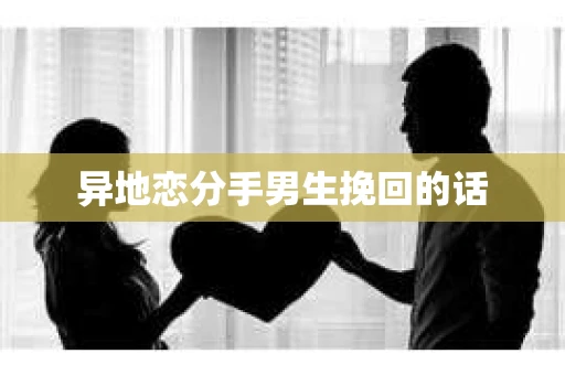 异地恋分手男生挽回的话