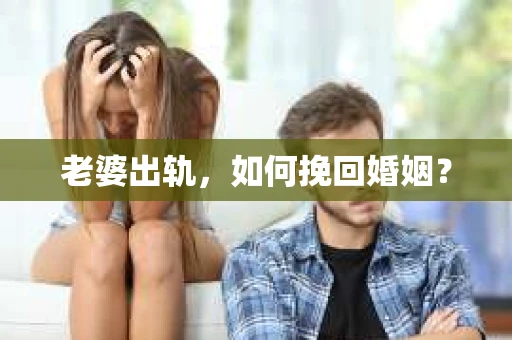 老婆出轨，如何挽回婚姻？