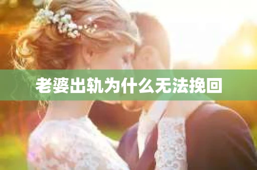 老婆出轨为什么无法挽回