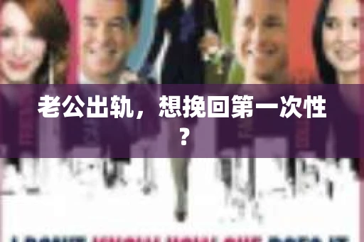老公出轨，想挽回第一次性？