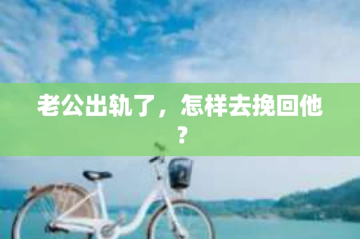 老公出轨了，怎样去挽回他？