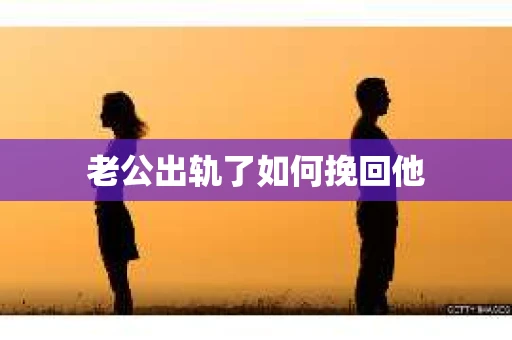 老公出轨了如何挽回他