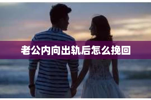 老公内向出轨后怎么挽回