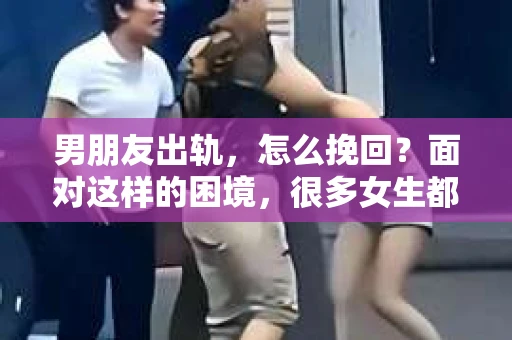 男朋友出轨，怎么挽回？面对这样的困境，很多女生都会感到无助和痛苦。但请相信，无论情况多么糟糕，都有可能找到解决问题的方法。今天，就让我来和大家聊聊，当男朋友出轨时，我们应该如何挽回这段感情。