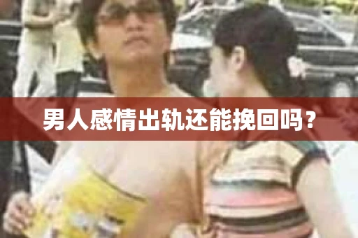 男人感情出轨还能挽回吗？