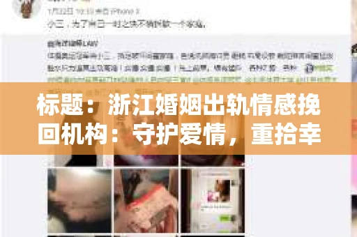标题:浙江婚姻出轨情感挽回机构:守护爱情,重拾幸福 标题:浙江婚姻出轨情感挽回机构:守护爱情,重拾幸福