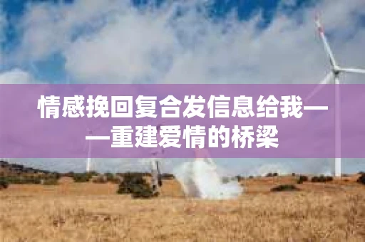 情感挽回复合发信息给我——重建爱情的桥梁