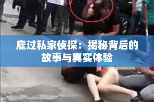 雇过私家侦探：揭秘背后的故事与真实体验