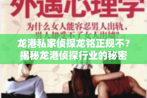 龙港私家侦探龙铭正规不？揭秘龙港侦探行业的秘密