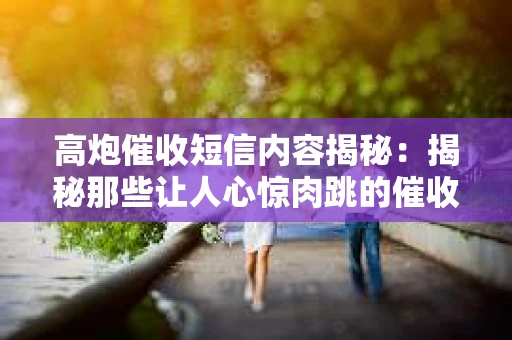 高炮催收短信内容揭秘：揭秘那些让人心惊肉跳的催收手段