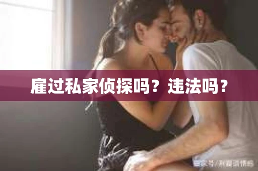 雇过私家侦探吗？违法吗？
