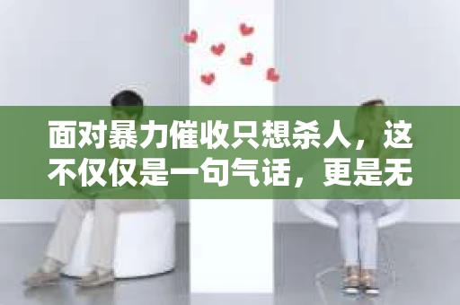 面对暴力催收只想杀人，这不仅仅是一句气话，更是无数借款人内心深处的恐惧。在这个看似光鲜亮丽的现代社会，暴力催收现象却如同毒瘤般蔓延，让人防不胜防。今天，我们就来聊聊这个沉重的话题，揭开暴力催收的冰山一角。