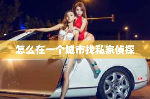 怎么在一个城市找私家侦探