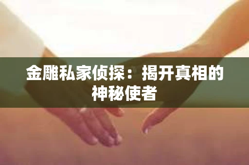 金雕私家侦探：揭开真相的神秘使者