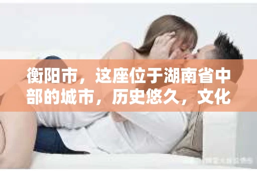 衡阳市，这座位于湖南省中部的城市，历史悠久，文化底蕴深厚。随着社会的发展，人们对于个人隐私的保护意识逐渐增强，私家侦探机构也应运而生。那么，衡阳市是否有私家侦探机构呢？今天，我们就来聊聊这个话题。