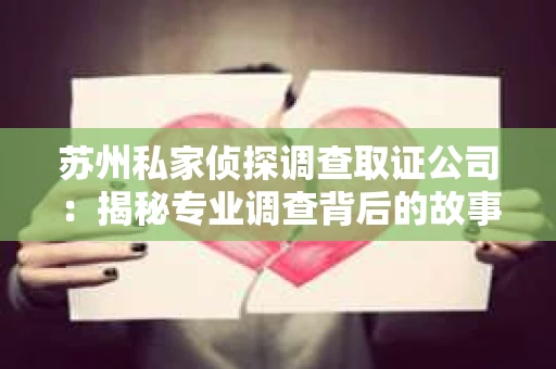 苏州私家侦探调查取证公司：揭秘专业调查背后的故事