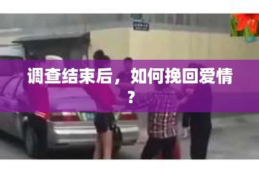 调查结束后，如何挽回爱情？