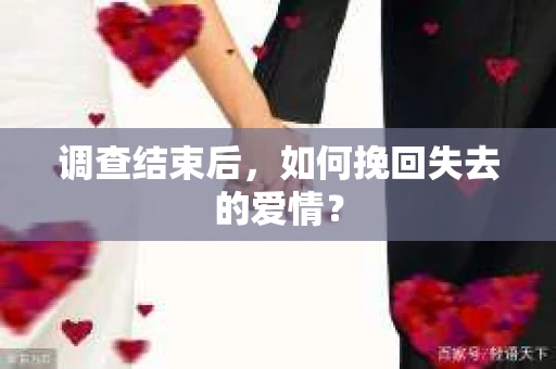 调查结束后，如何挽回失去的爱情？