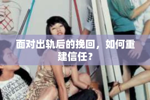 面对出轨后的挽回，如何重建信任？