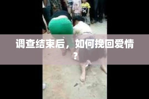 调查结束后，如何挽回爱情？