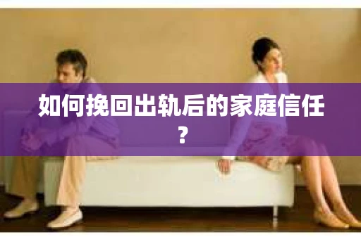 如何挽回出轨后的家庭信任？