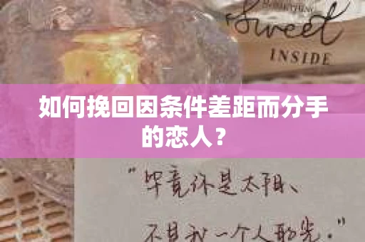 如何挽回因条件差距而分手的恋人？