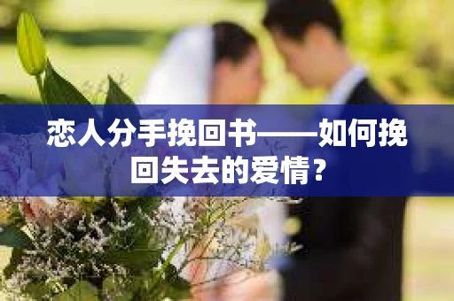 恋人分手挽回书——如何挽回失去的爱情？