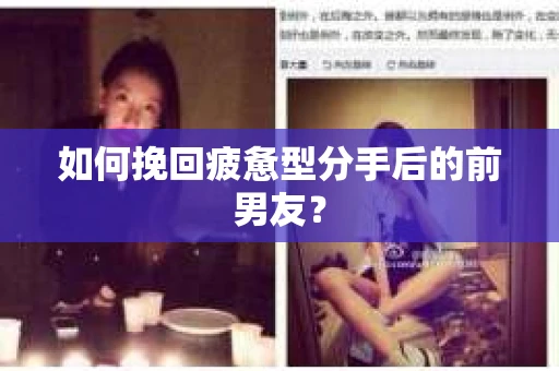 如何挽回疲惫型分手后的前男友? 如何挽回疲惫型分手后的前男友?