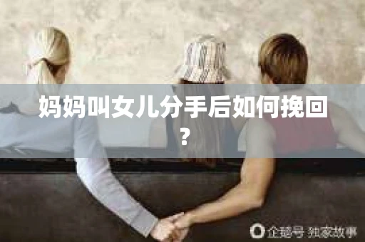 妈妈叫女儿分手后如何挽回？