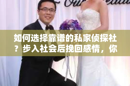 如何选择靠谱的私家侦探社？步入社会后挽回感情，你准备好了吗？