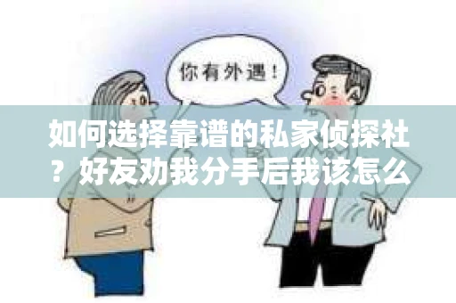 如何选择靠谱的私家侦探社？好友劝我分手后我该怎么办？