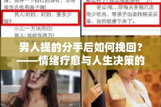 男人提的分手后如何挽回?——情绪疗愈与人生决策的干货指南 男人提的分手后如何挽回?——情绪疗愈与人生决策的干货指南