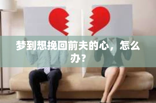 梦到想挽回前夫的心，怎么办？