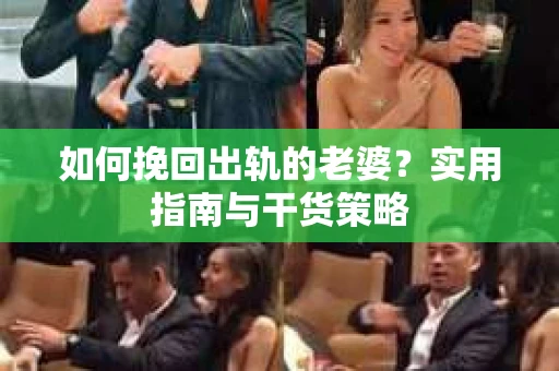如何挽回出轨的老婆？实用指南与干货策略