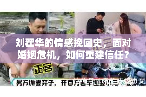 刘翟华的情感挽回史，面对婚姻危机，如何重建信任？