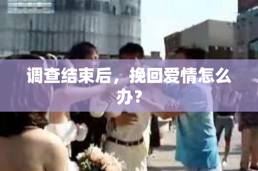 调查结束后，挽回爱情怎么办？